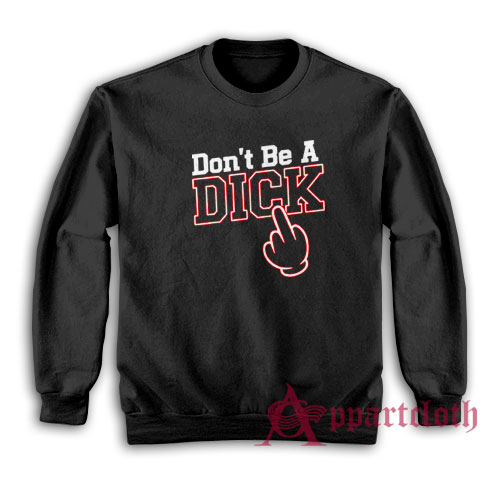 Don't Be a Dick Sweatshirt