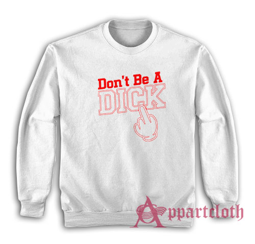 Don't Be a Dick Sweatshirt