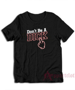 Don't Be a Dick T-Shirt