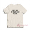 Don't Look At Me Like That I'll Cum T-Shirt