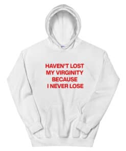 Haven't Lost My Virginity Because I Never Lose Hoodie