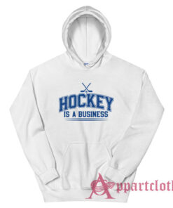 Hockey Is A Business Hoodie
