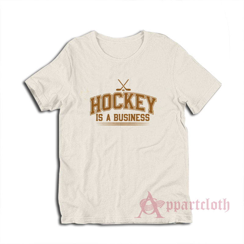 Hockey Is A Business T-Shirt
