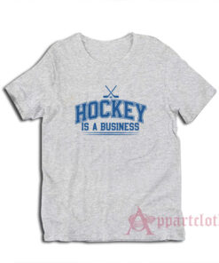 Hockey Is A Business T-Shirt