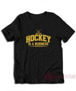 Hockey Is A Business T-Shirt
