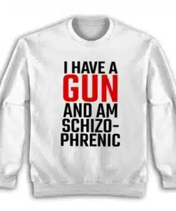 I Have A Gun and Am Schizophrenic Sweatshirt