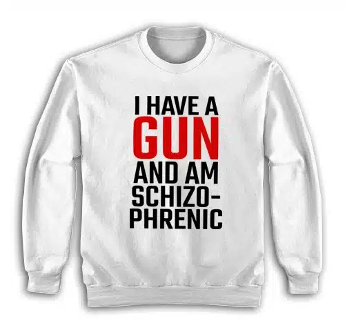 I Have A Gun and Am Schizophrenic Sweatshirt