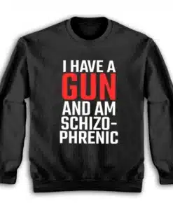 I Have A Gun and Am Schizophrenic Sweatshirt