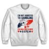 I'm Not Addicted To Gambling I'm Addicted To Hope Sweatshirt