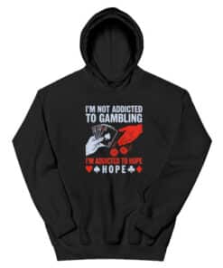 I'm Not Addicted To Gambling I'm Addicted To Hope Hoodie