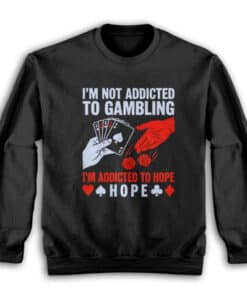 I'm Not Addicted To Gambling I'm Addicted To Hope Sweatshirt