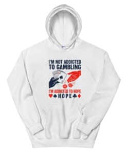 I'm Not Addicted To Gambling I'm Addicted To Hope Hoodie