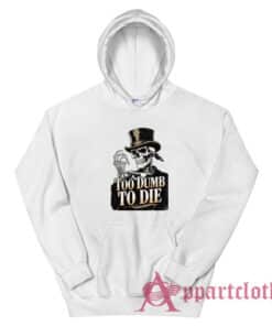 Too Dumb To Die Skeleton Hoodie