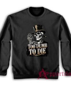 Too Dumb To Die Skeleton Sweatshirt