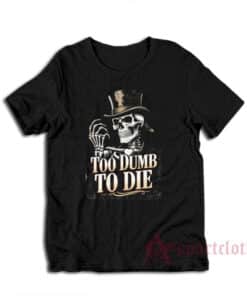 Too Dumb To Die Skeleton T-Shirt