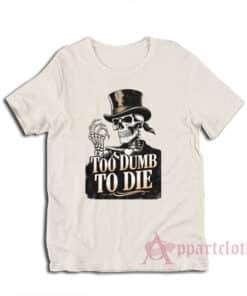 Too Dumb To Die Skeleton T-Shirt