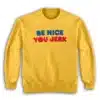 Be Nice You Jerk Liz Shrinking Sweatshirt