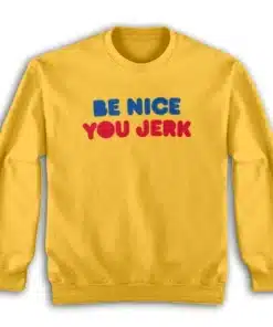 Be Nice You Jerk Liz Shrinking Sweatshirt