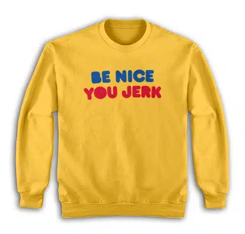 Be Nice You Jerk Liz Shrinking Sweatshirt