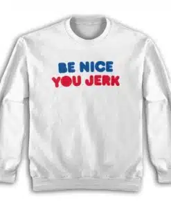 Be Nice You Jerk Liz Shrinking Sweatshirt