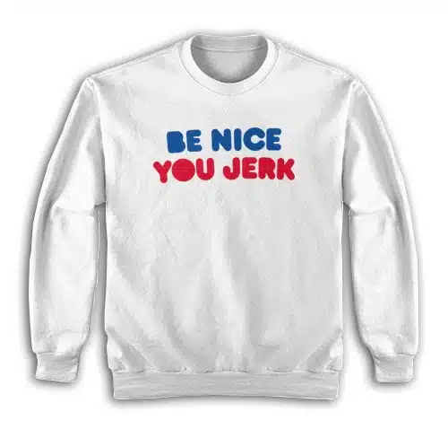 Be Nice You Jerk Liz Shrinking Sweatshirt