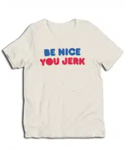 Be Nice You Jerk Liz Shrinking T-Shirt