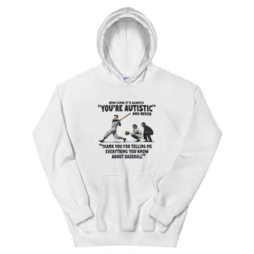 How Come It's Always You're Autistic Never Thank You For Baseball Hoodie
