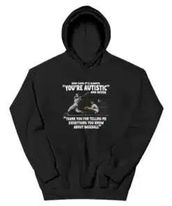 How Come It's Always You're Autistic Never Thank You For Baseball Hoodie