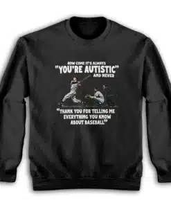 How Come It's Always You're Autistic Never Thank You For Baseball Sweatshirt