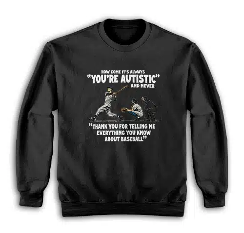 How Come It's Always You're Autistic Never Thank You For Baseball Sweatshirt