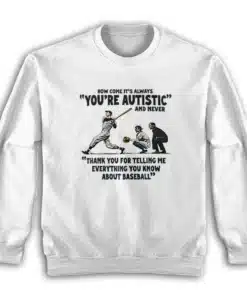 How Come It's Always You're Autistic Never Thank You For Baseball Sweatshirt