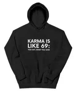 Karma Is Like 69 You Get What You Give Hoodie