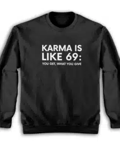 Karma Is Like 69 You Get What You Give Sweatshirt