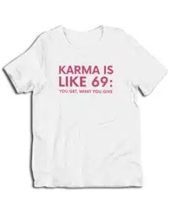 Karma Is Like 69 You Get What You Give T-Shirt