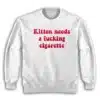 Kitten Needs A Fucking Cigarette Sweatshirt