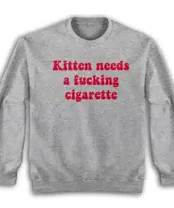 Kitten Needs A Fucking Cigarette Sweatshirt