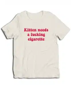 Kitten Needs A Fucking Cigarette T-Shirt