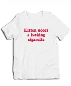 Kitten Needs A Fucking Cigarette T-Shirt