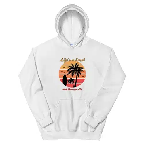 Life's a Beach And Then You Die Hoodie