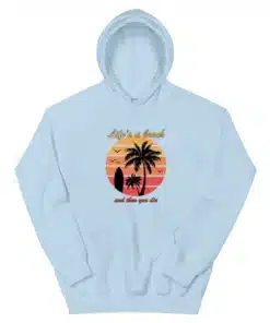 Life's a Beach And Then You Die Hoodie
