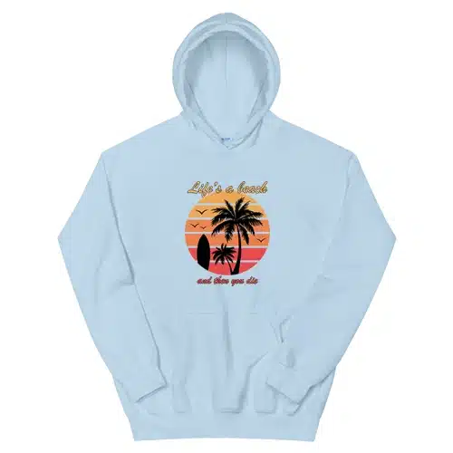 Life's a Beach And Then You Die Hoodie