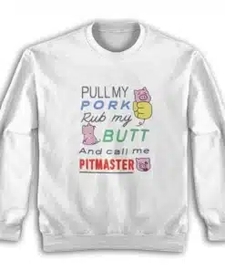 Pull My Pork Rub My Butt and Call Me Pitmaster Sweatshirt