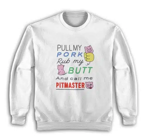 Pull My Pork Rub My Butt and Call Me Pitmaster Sweatshirt