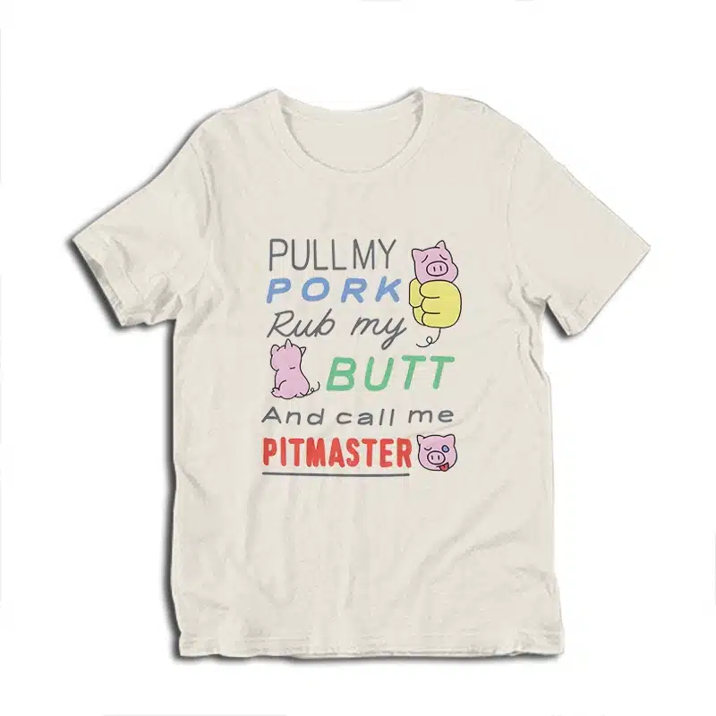 Pull My Pork Rub My Butt and Call Me Pitmaster T-Shirt