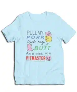 Pull My Pork Rub My Butt and Call Me Pitmaster T-Shirt