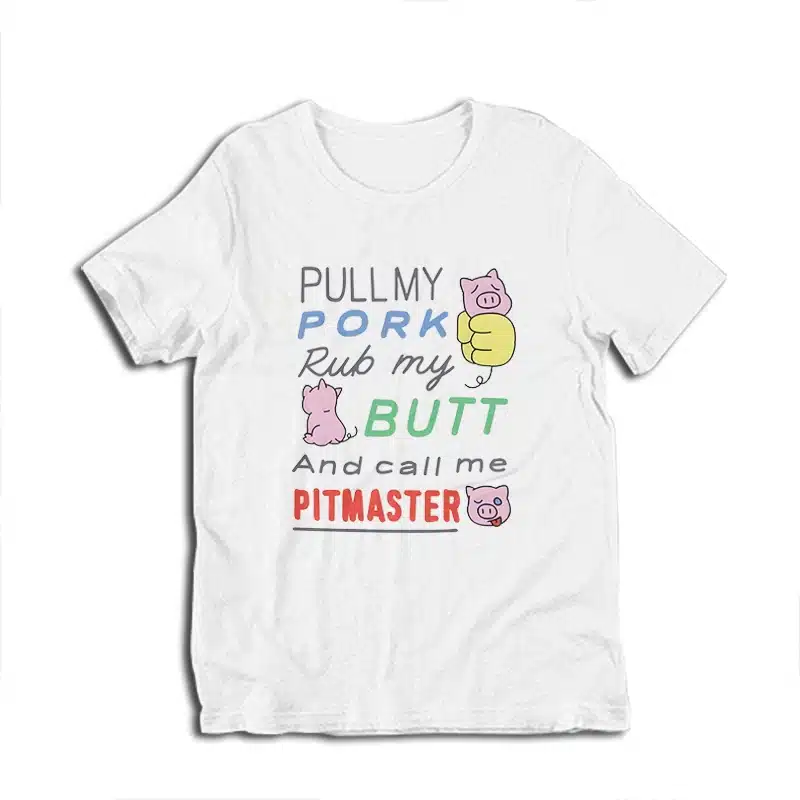 Pull My Pork Rub My Butt and Call Me Pitmaster T-Shirt