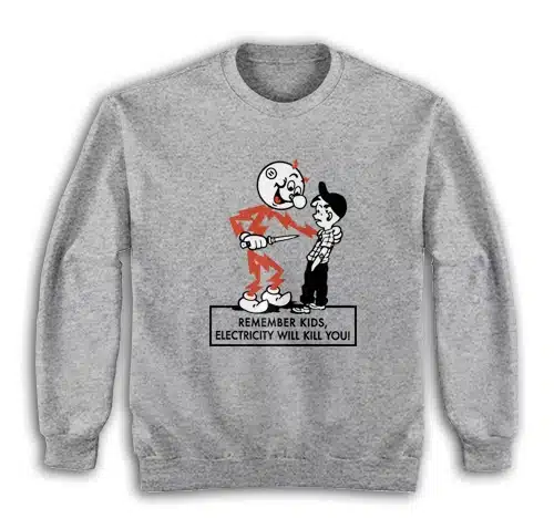 Remember Kids Electricity Will Kill You Sweatshirt