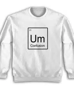 Um Element of Confusion Periodic Table Sweatshirt