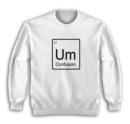 Um Element of Confusion Periodic Table Sweatshirt