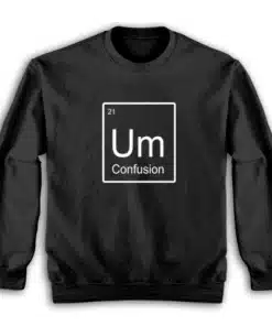 Um Element of Confusion Periodic Table Sweatshirt